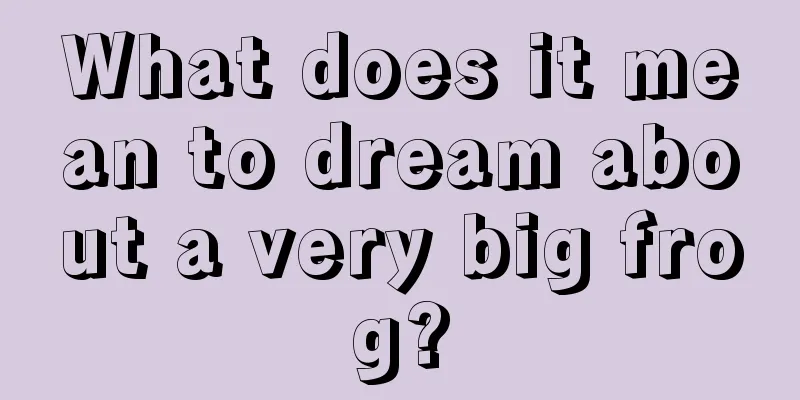 What does it mean to dream about a very big frog?