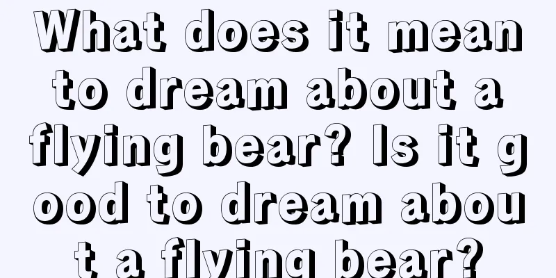 What does it mean to dream about a flying bear? Is it good to dream about a flying bear?