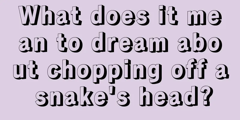 What does it mean to dream about chopping off a snake's head?