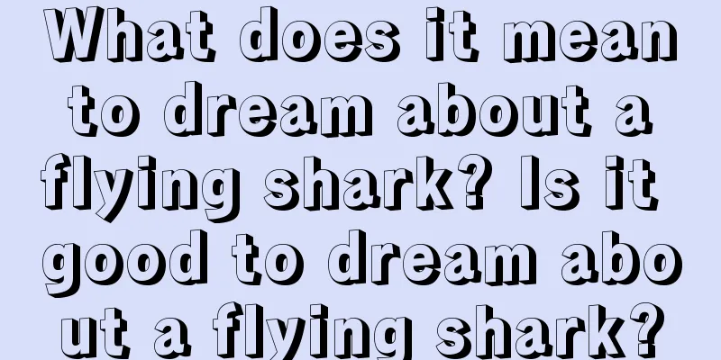 What does it mean to dream about a flying shark? Is it good to dream about a flying shark?