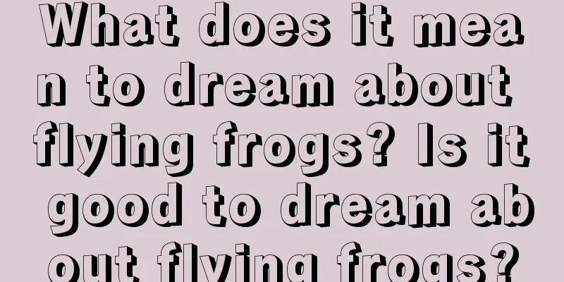 What does it mean to dream about flying frogs? Is it good to dream about flying frogs?