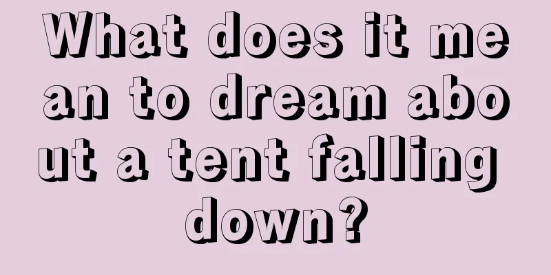 What does it mean to dream about a tent falling down?