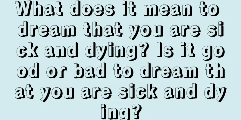 What does it mean to dream that you are sick and dying? Is it good or bad to dream that you are sick and dying?