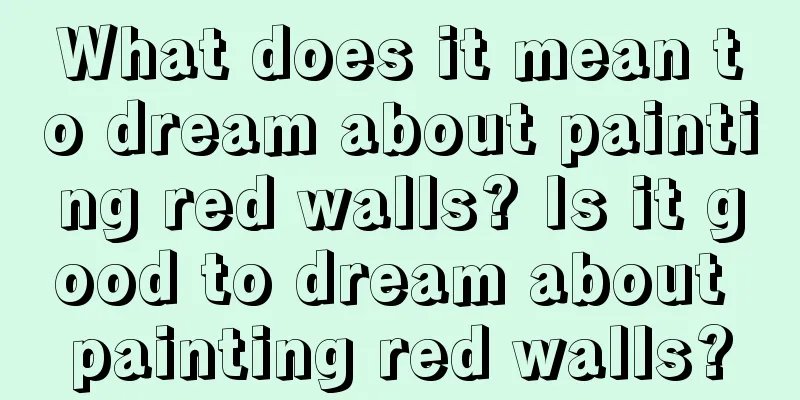 What does it mean to dream about painting red walls? Is it good to dream about painting red walls?