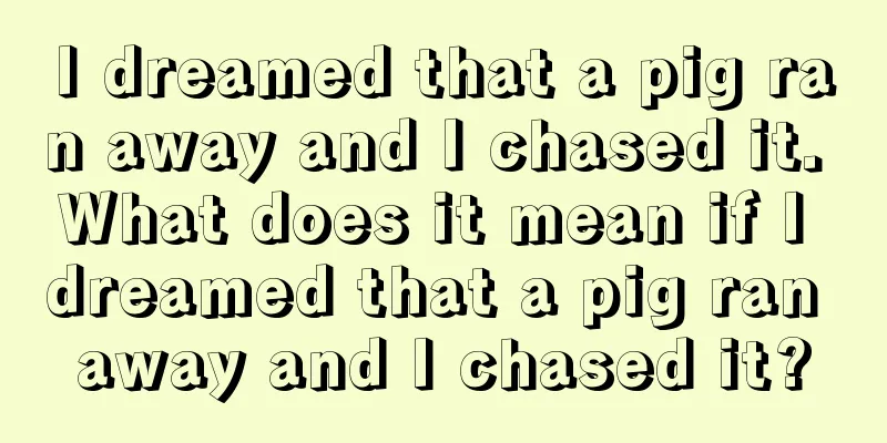 I dreamed that a pig ran away and I chased it. What does it mean if I dreamed that a pig ran away and I chased it?