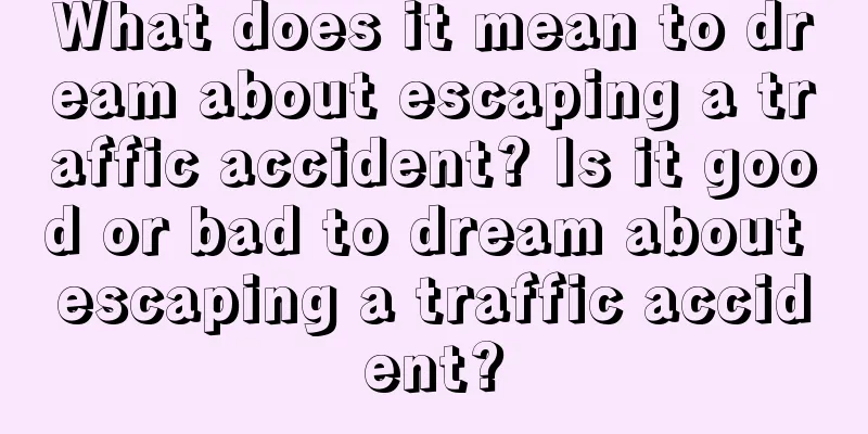 What does it mean to dream about escaping a traffic accident? Is it good or bad to dream about escaping a traffic accident?