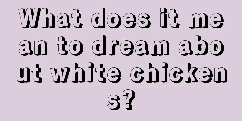 What does it mean to dream about white chickens?