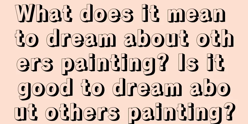 What does it mean to dream about others painting? Is it good to dream about others painting?