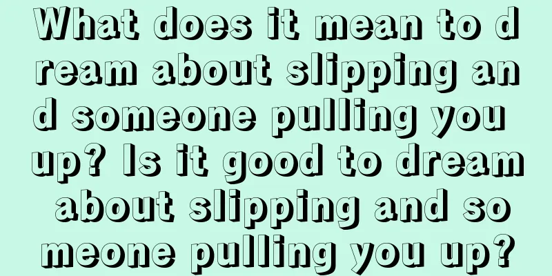 What does it mean to dream about slipping and someone pulling you up? Is it good to dream about slipping and someone pulling you up?