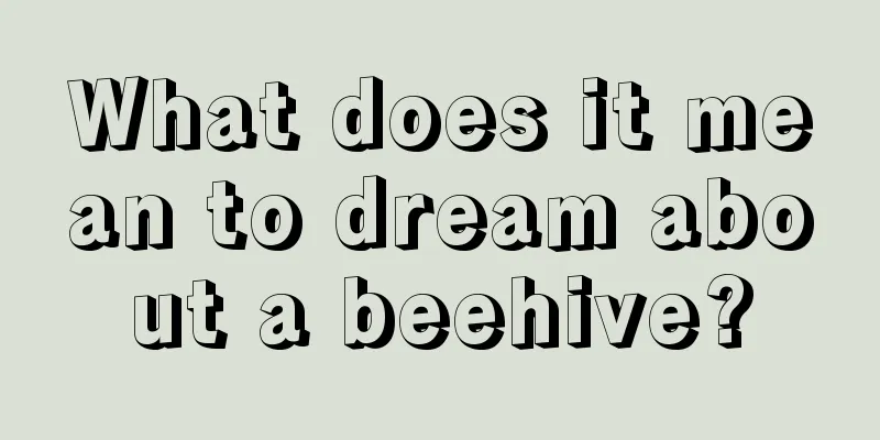 What does it mean to dream about a beehive?