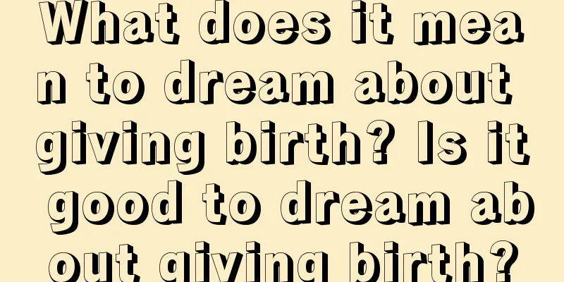 What does it mean to dream about giving birth? Is it good to dream about giving birth?