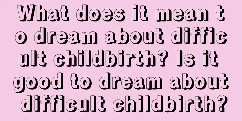 What does it mean to dream about difficult childbirth? Is it good to dream about difficult childbirth?