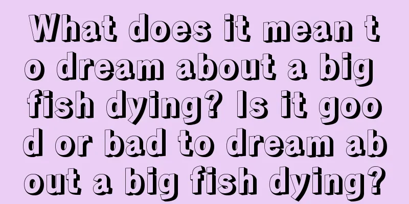 What does it mean to dream about a big fish dying? Is it good or bad to dream about a big fish dying?