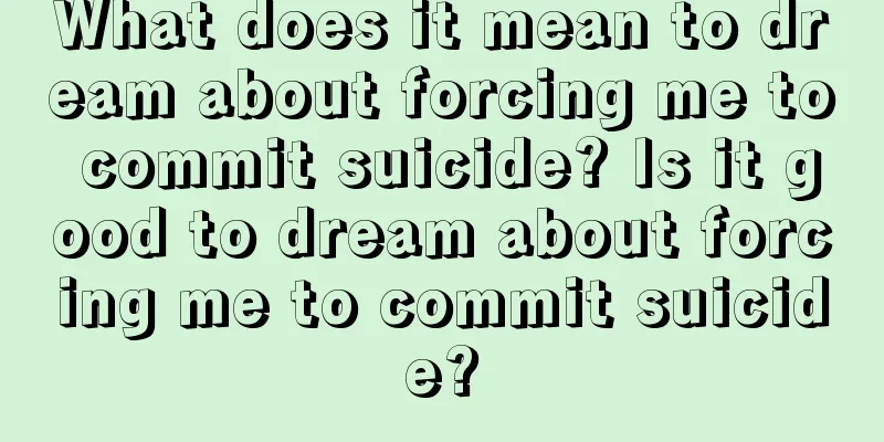 What does it mean to dream about forcing me to commit suicide? Is it good to dream about forcing me to commit suicide?