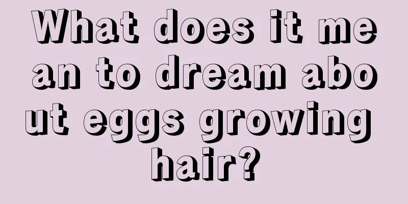 What does it mean to dream about eggs growing hair?