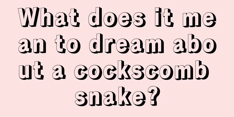 What does it mean to dream about a cockscomb snake?