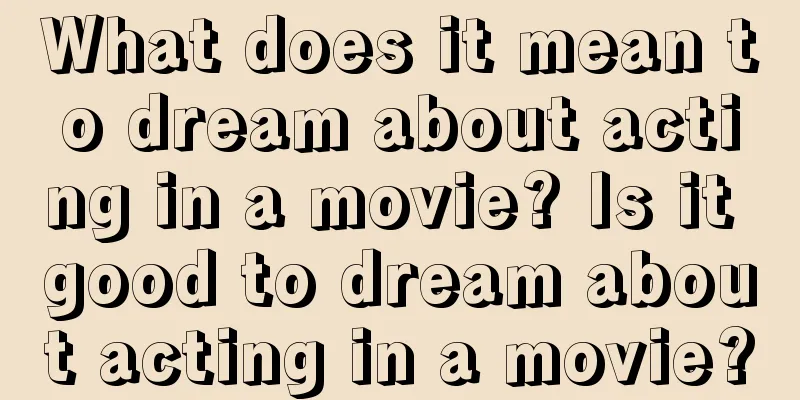 What does it mean to dream about acting in a movie? Is it good to dream about acting in a movie?