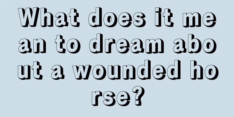 What does it mean to dream about a wounded horse?