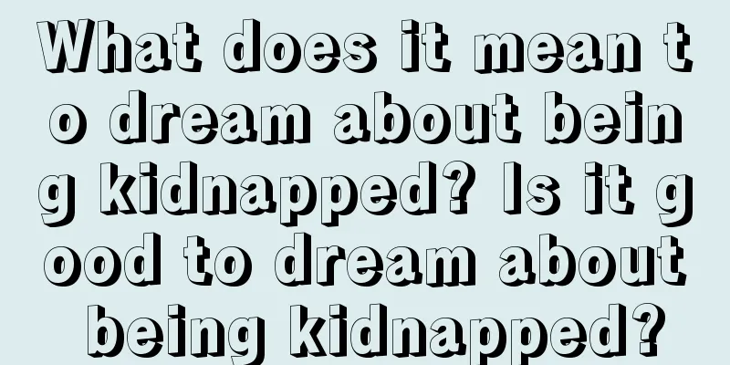 What does it mean to dream about being kidnapped? Is it good to dream about being kidnapped?