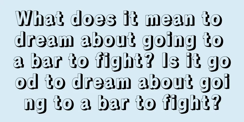 What does it mean to dream about going to a bar to fight? Is it good to dream about going to a bar to fight?