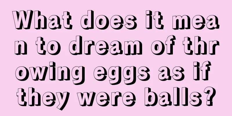 What does it mean to dream of throwing eggs as if they were balls?