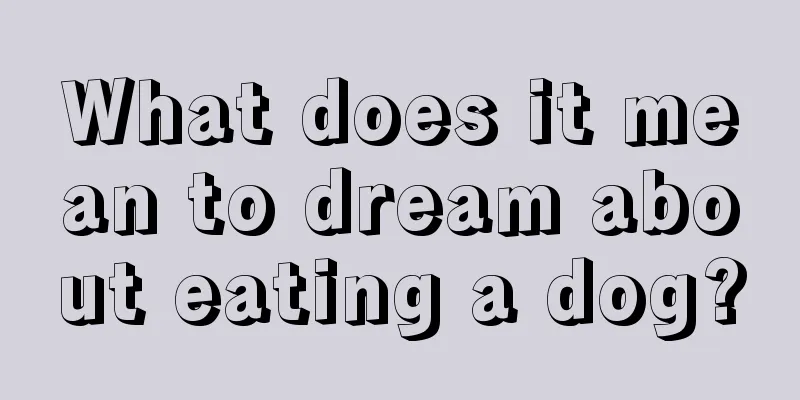 What does it mean to dream about eating a dog?