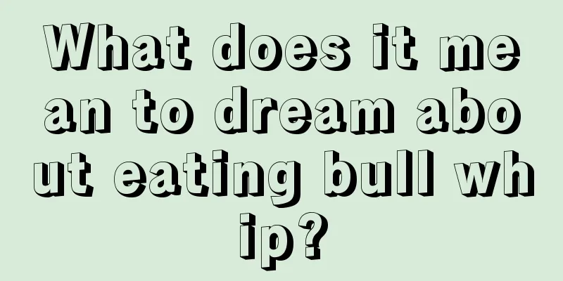 What does it mean to dream about eating bull whip?