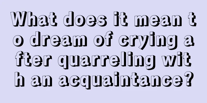 What does it mean to dream of crying after quarreling with an acquaintance?