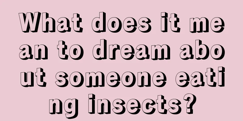 What does it mean to dream about someone eating insects?