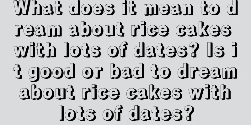 What does it mean to dream about rice cakes with lots of dates? Is it good or bad to dream about rice cakes with lots of dates?