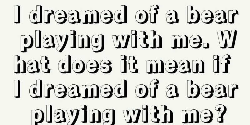 I dreamed of a bear playing with me. What does it mean if I dreamed of a bear playing with me?