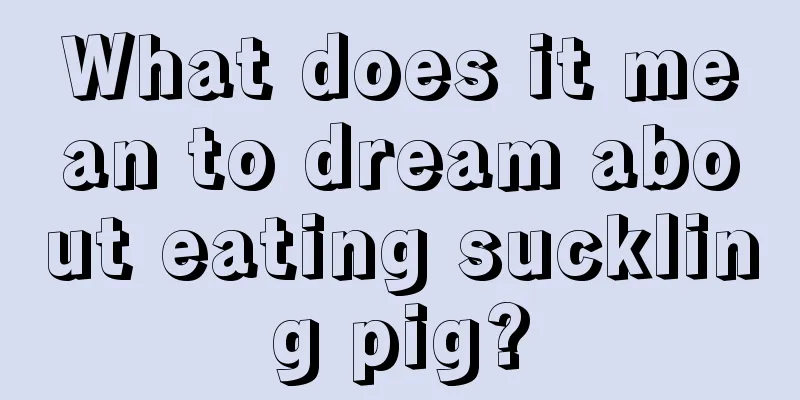 What does it mean to dream about eating suckling pig?