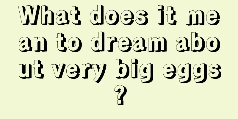 What does it mean to dream about very big eggs?