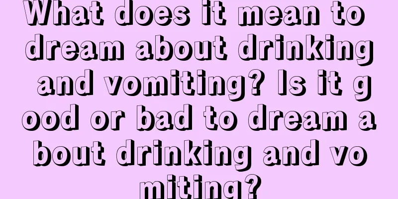 What does it mean to dream about drinking and vomiting? Is it good or bad to dream about drinking and vomiting?