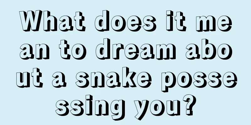 What does it mean to dream about a snake possessing you?