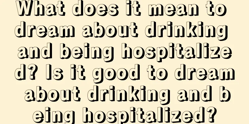 What does it mean to dream about drinking and being hospitalized? Is it good to dream about drinking and being hospitalized?