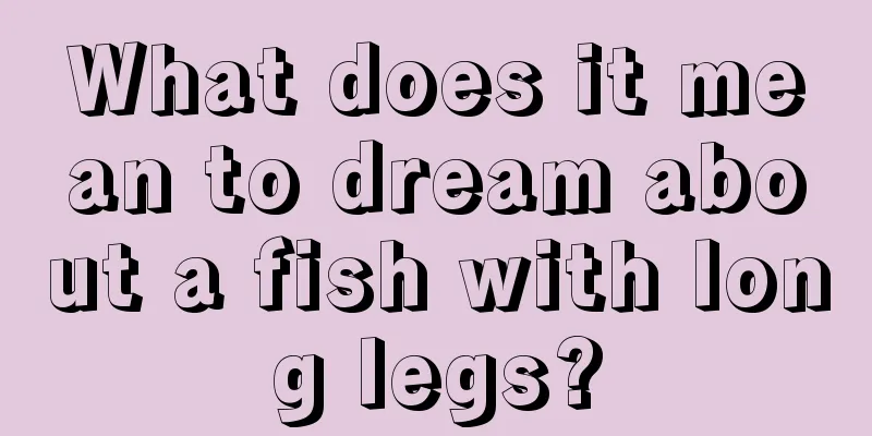 What does it mean to dream about a fish with long legs?