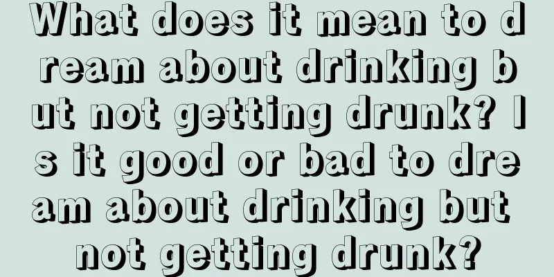 What does it mean to dream about drinking but not getting drunk? Is it good or bad to dream about drinking but not getting drunk?