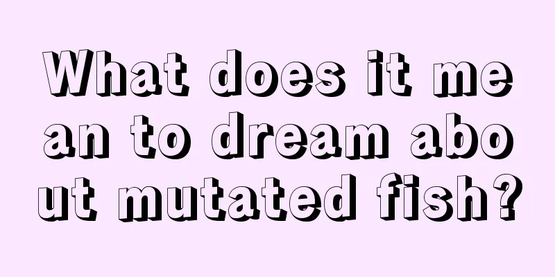 What does it mean to dream about mutated fish?