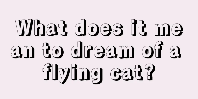 What does it mean to dream of a flying cat?