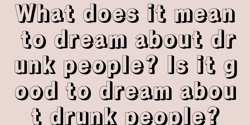 What does it mean to dream about drunk people? Is it good to dream about drunk people?