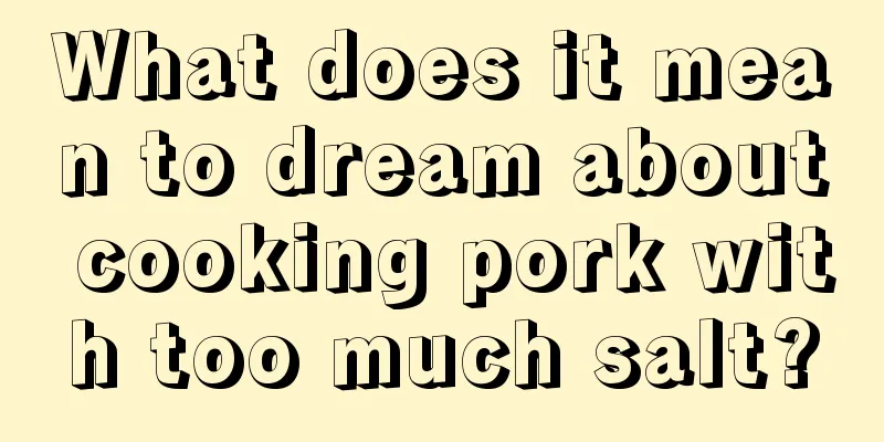 What does it mean to dream about cooking pork with too much salt?