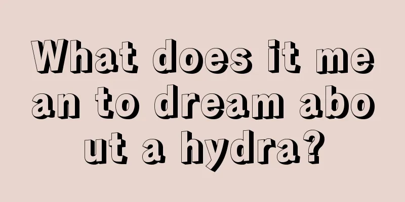 What does it mean to dream about a hydra?