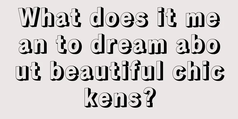 What does it mean to dream about beautiful chickens?