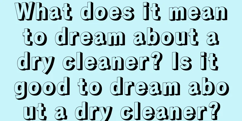 What does it mean to dream about a dry cleaner? Is it good to dream about a dry cleaner?