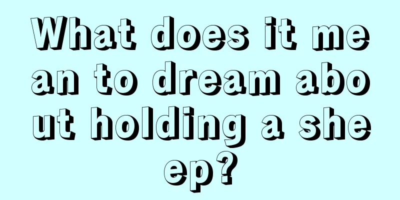 What does it mean to dream about holding a sheep?