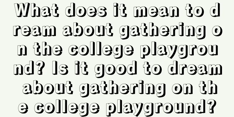 What does it mean to dream about gathering on the college playground? Is it good to dream about gathering on the college playground?