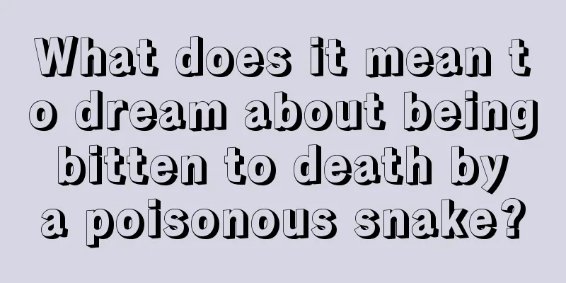 What does it mean to dream about being bitten to death by a poisonous snake?