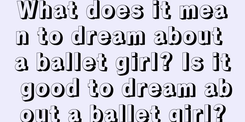 What does it mean to dream about a ballet girl? Is it good to dream about a ballet girl?