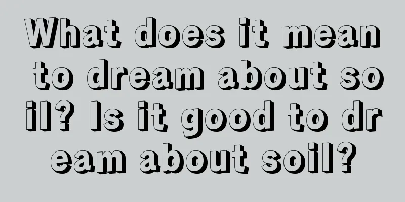 What does it mean to dream about soil? Is it good to dream about soil?